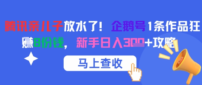 腾讯亲儿子放水了！企鹅号1条作品狂挣8份钱，新手日入3张+攻略-米秀网