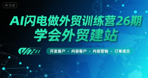 AI闪电做外贸训练营26期，学会外贸建站-开发客户-内容营销-订单成交-米秀网