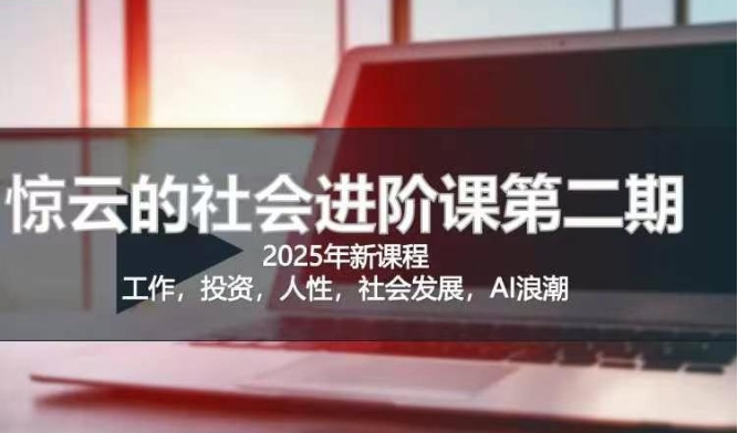 2025惊云社会进阶课(全新课程)，如果你要让自己的人生变清晰化社会化的话 这是我必推的一门课-米秀网