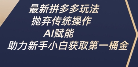 最新拼多多玩法，抛弃传统操作，AI赋能，助力新手小白获取第一桶金-米秀网