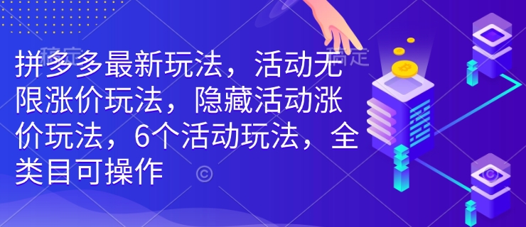 拼多多最新玩法，活动无限涨价玩法，隐藏活动涨价玩法，6个活动玩法，全类目可操作-米秀网