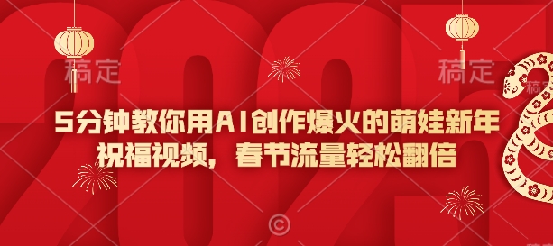 5分钟教你用AI创作爆火的萌娃新年祝福视频，春节流量轻松翻倍-米秀网