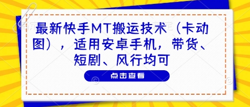 最新快手MT搬运技术(卡动图)，适用安卓手机，带货、短剧、风行均可-米秀网