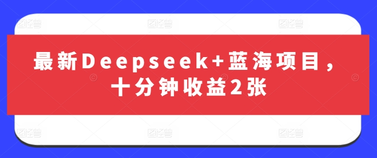 最新Deepseek+蓝海项目，十分钟收益2张-米秀网