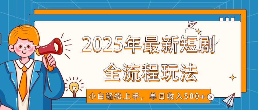 2025年最新短剧玩法，全流程实操，小白轻松上手，视频号抖音同步分发，单日收入500+-米秀网