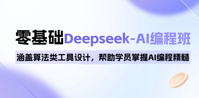 0基础Deepseek-AI编程班，涵盖算法类工具设计，帮助学员掌握AI编程精髓-米秀网