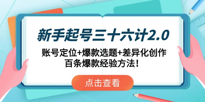 新手起号三十六计2.0：账号定位+爆款选题+差异化创作，百条爆款经验方法！-米秀网