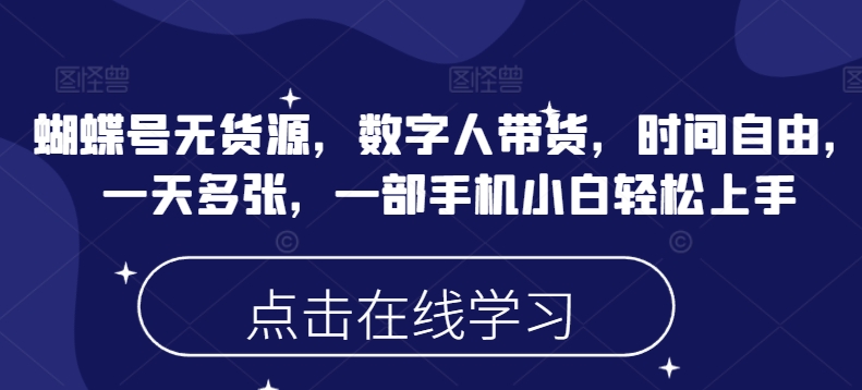 蝴蝶号无货源，数字人带货，时间自由，一天多张，一部手机小白轻松上手-米秀网