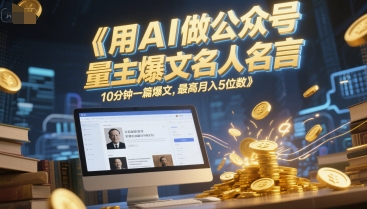 用AI做公众号流量主爆文名人名言，10分钟一篇爆文，最高月入5位数-米秀网