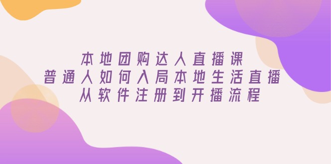 本地团购达人直播课：普通人如何入局本地生活直播, 从软件注册到开播流程-米秀网