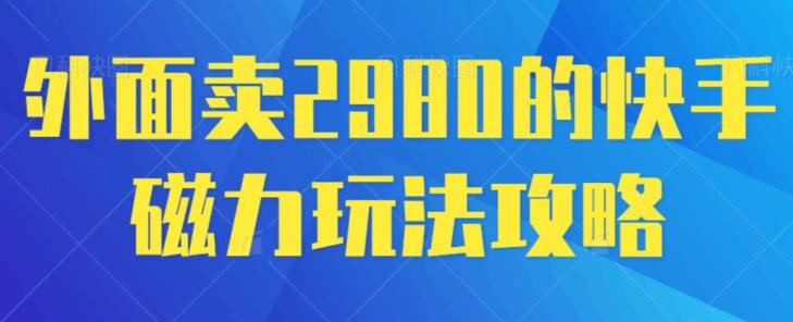 外面卖2980的快手磁力搬砖教程，适合新手小白操作-米秀网