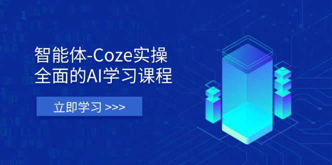 智能体-Coze实操：全面的AI学习课程，涵盖从理论基础到实战应用的全过程-米秀网
