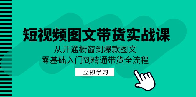 短视频图文带货实战课：从开通橱窗到爆款图文，零基础入门到精通带货-米秀网