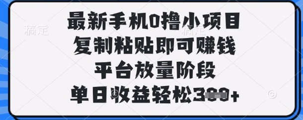 最新手机0撸小项目，复制粘贴即可挣钱，平台放量阶段，单日收益轻松3张+【揭秘】-米秀网