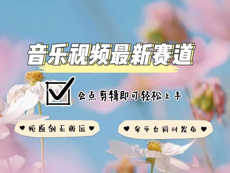 音乐视频赛道最新玩法，纯原创不违规，可所有平台同时发布，会点剪辑即可轻松拿捏-米秀网