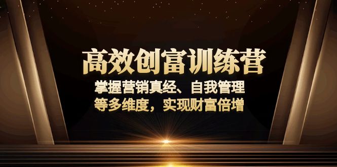 高效创富训练营：掌握营销真经、自我管理等多维度，实现财富倍增-米秀网