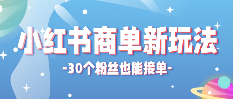 小红书商单新玩法，30个粉丝也能接单，一个月接三单赚了150+！适合新手小白操作-米秀网