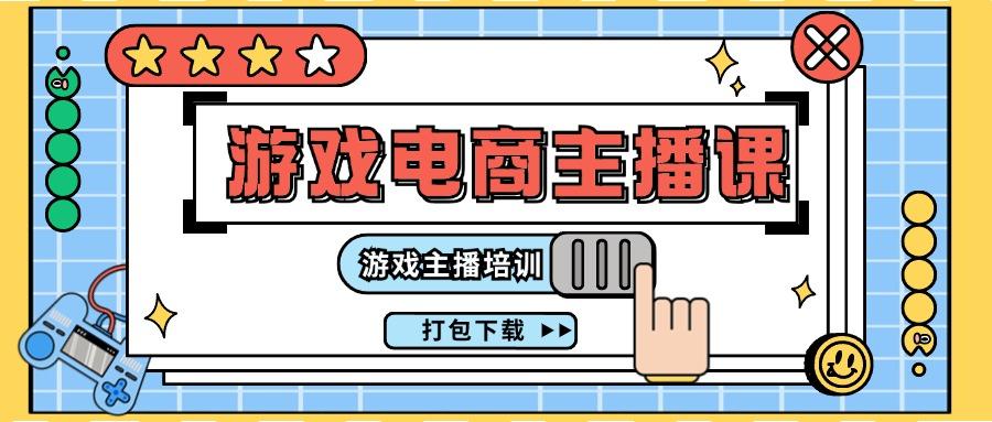 0基础入门游戏电商主播课程：游戏主播培训打包下载(23节)-米秀网