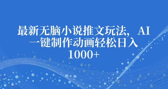 最新无脑小说推文玩法，AI一键制作动画轻松日入多张【揭秘】-米秀网