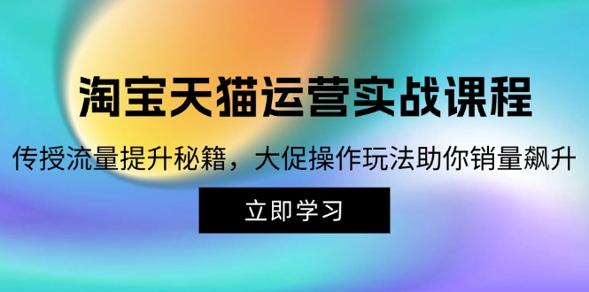 淘宝&天猫运营实战课程，传授流量提升秘籍，大促操作玩法助你销量飙升-米秀网