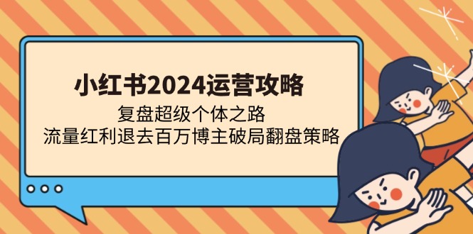 小红书2024运营攻略：复盘超级个体之路 流量红利退去百万博主破局翻盘-米秀网