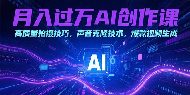 月入过万AI创作课：高质量拍摄技巧，声音克隆技术，爆款视频生成-米秀网