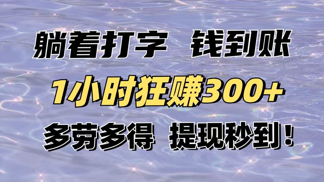 躺着打字钱到账！1小时狂赚300+多劳多得，提现秒到！-米秀网