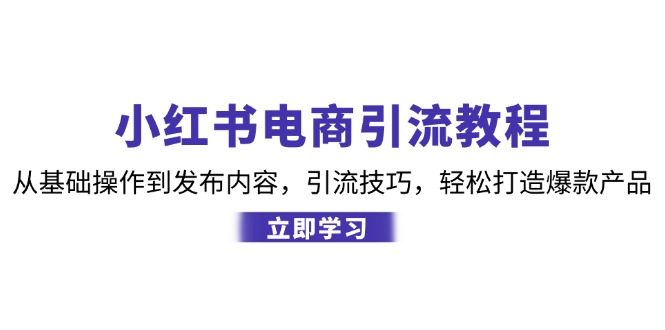 小红书电商引流教程：从基础操作到发布内容，引流技巧，轻松打造爆款产品-米秀网
