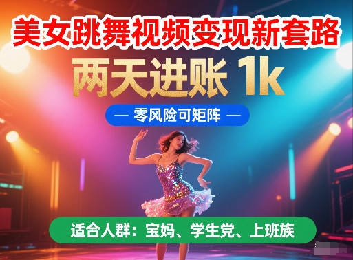 美女跳舞视频变现新套路，两天进账 1k，零风险可矩阵【揭秘】-米秀网