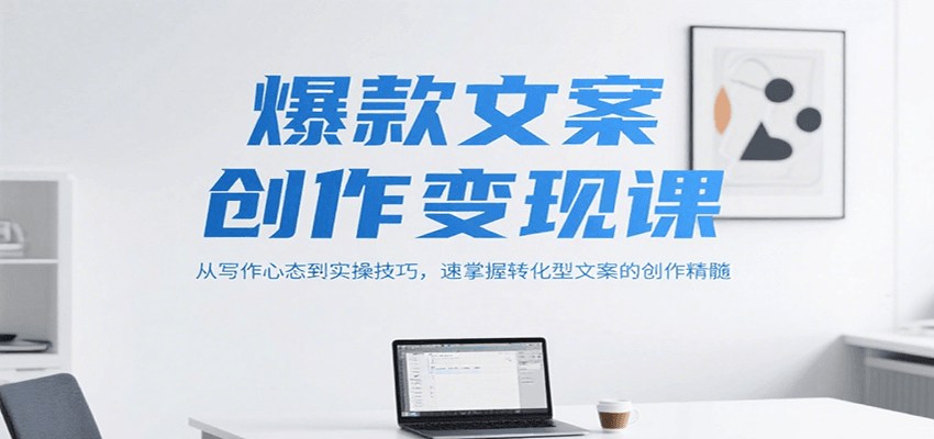 爆款文案创作变现课，从写作心态到实操技巧，速掌握转化型文案的创作精髓-米秀网