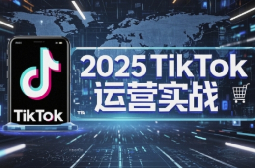 2025TikTok电商运营，掌握TikTok店铺运营核心技巧，实现低成本高转化-米秀网