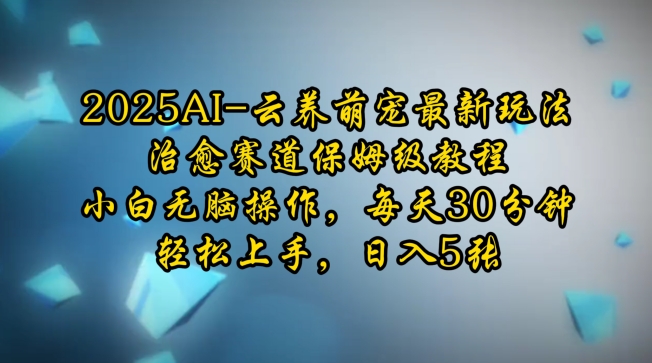 2025AI云养萌宠最新玩法，治愈赛道保姆级教程，小白无脑操作，每天30分钟，轻松上手，日入5张-米秀网