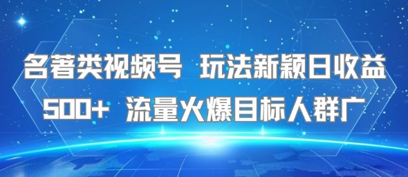 名著类视频号 玩法新颖日收益500+ 流量火爆目标人群广-米秀网