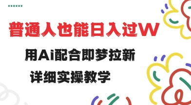 用ai配合即梦拉新，小白也能日入过w，详细实操教程【揭秘】-米秀网