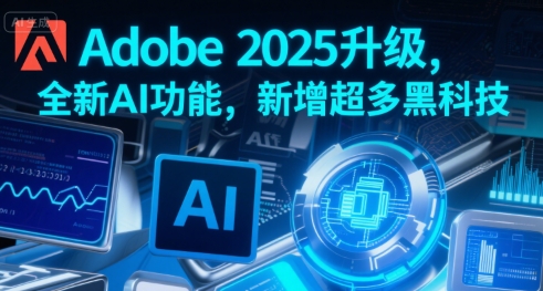 Adobe 2025升级，全新AI功能，新增超多黑科技-米秀网
