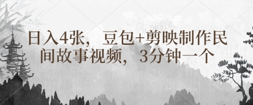豆包+剪映制作民间故事视频，3分钟一个，日入4张-米秀网