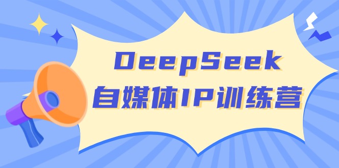 DeepSeek自媒体IP训练营，掌握四位定位法 长板变现模型 开启自媒体新篇章-米秀网