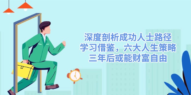 深度剖析成功人士路径，学习借鉴，六大人生策略，三年后或能财富自由-米秀网