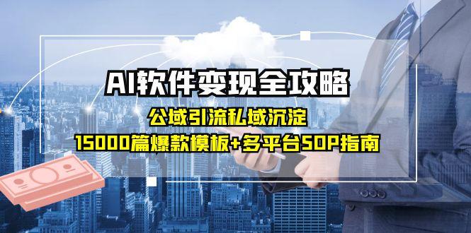 AI软件变现全攻略：公域引流私域沉淀，15000篇爆款模板+多平台SOP指南-米秀网