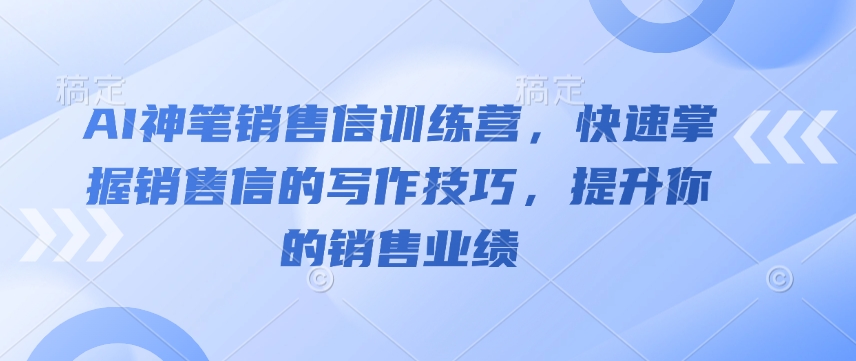AI神笔销售信训练营，快速掌握销售信的写作技巧，提升你的销售业绩-米秀网