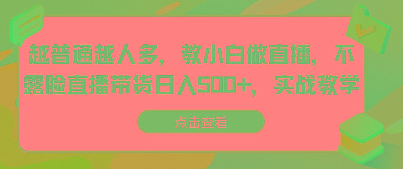 越普通越人多，教小白做直播，不露脸直播带货日入500+，实战教学-米秀网