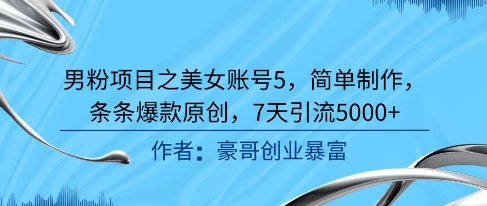 男粉项目之美女账号5，简单制作，条条爆款原创，7天引流5000+-米秀网