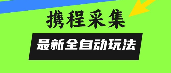 携程信息采集全自动玩法，0风控，无脑开干【揭秘】-米秀网