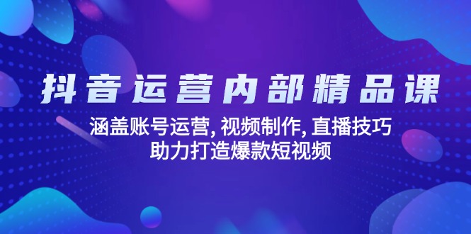 抖音运营内部精品课：涵盖账号运营, 视频制作, 直播技巧, 助力打造爆款…-米秀网