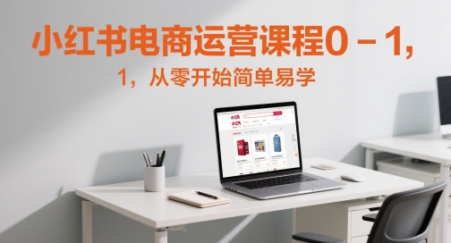 小红书电商运营课程0-1，从零开始简单易学-米秀网