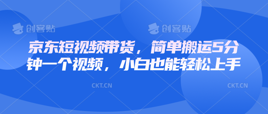 京东短视频带货，简单搬运5分钟一个视频，小白也能轻松上手-米秀网