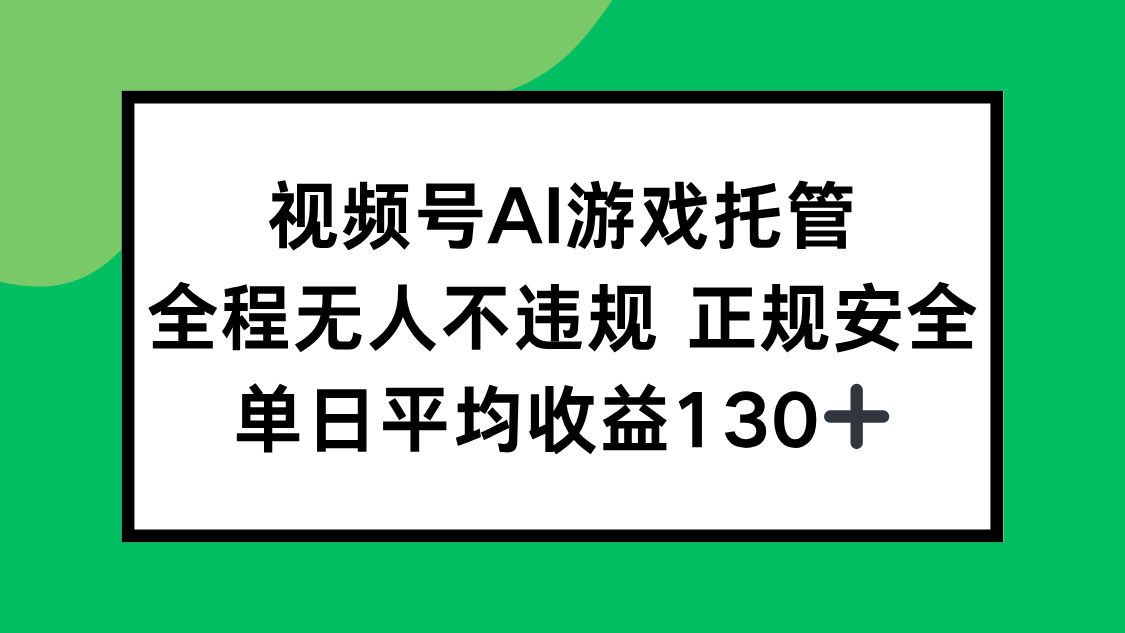 视频号AI游戏托管，全程无人不违规 正规安全，单日平均收益130+-米秀网
