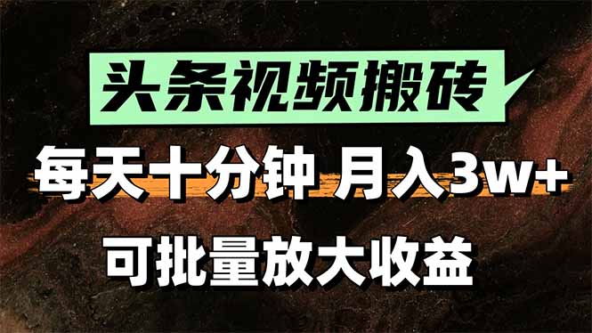 头条视频搬砖，每天10分钟，小白轻松月入3万+，可批量放大收益-米秀网