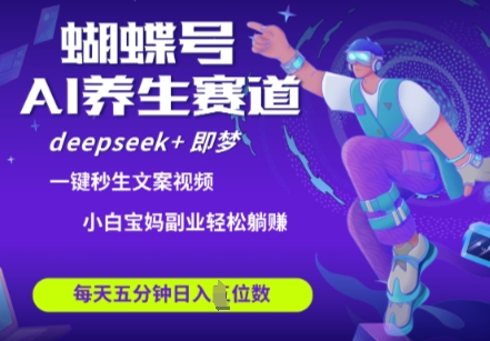 蝴蝶号大健康养生赛道，deepseek+即梦AI快速产出爆款视频，起号快，带货超级猛，日入四位数-米秀网