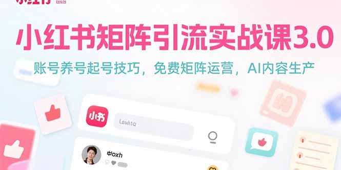 小红书矩阵引流实战课3.0：账号养号起号技巧，免裴矩阵运营，AI内容生产-米秀网